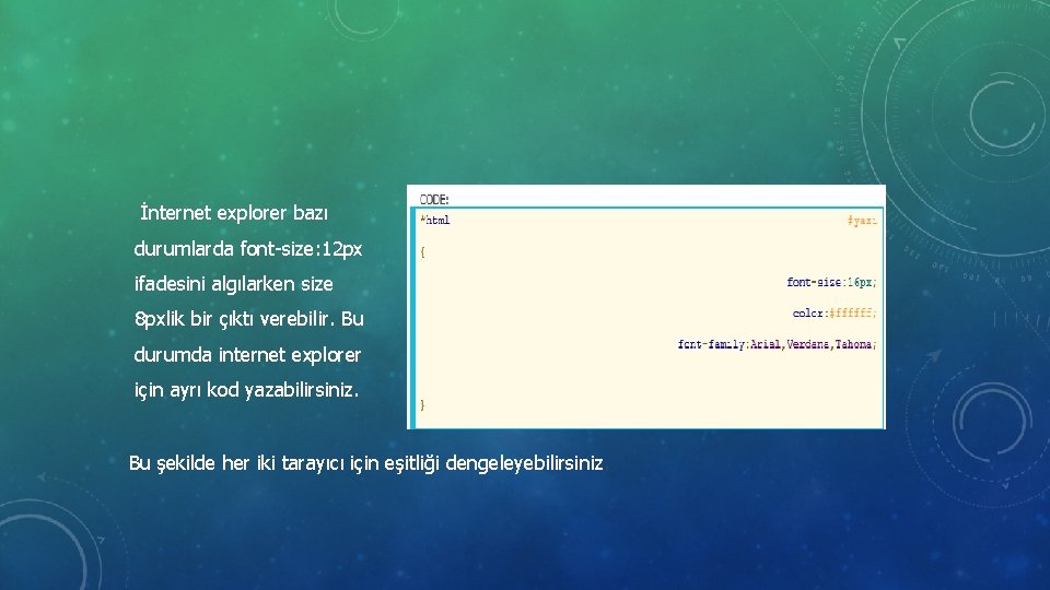 İnternet explorer bazı durumlarda font-size: 12 px ifadesini algılarken size 8 pxlik bir çıktı