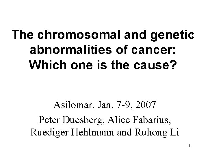 The chromosomal and genetic abnormalities of cancer: Which one is the cause? Asilomar, Jan.
