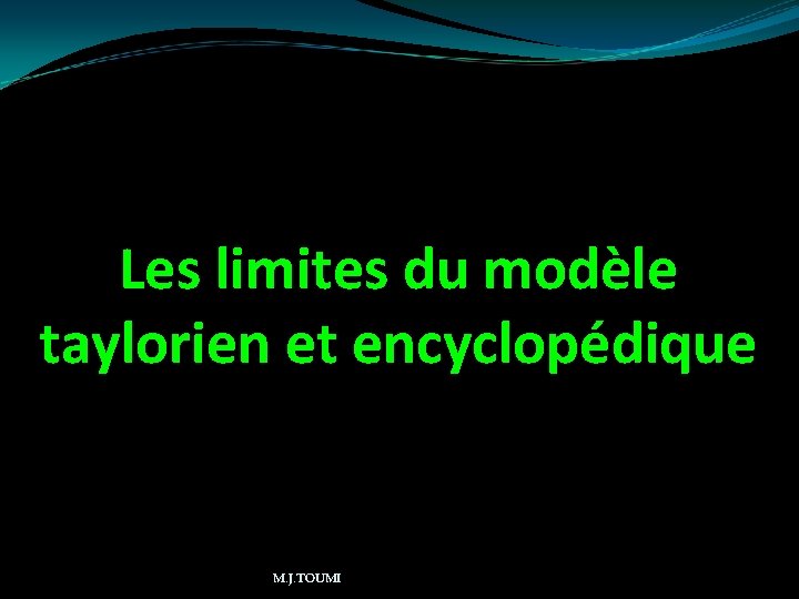 Les limites du modèle taylorien et encyclopédique M. J. TOUMI 