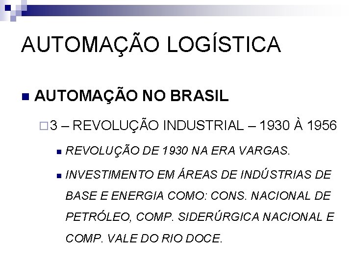 AUTOMAÇÃO LOGÍSTICA n AUTOMAÇÃO NO BRASIL ¨ 3 – REVOLUÇÃO INDUSTRIAL – 1930 À