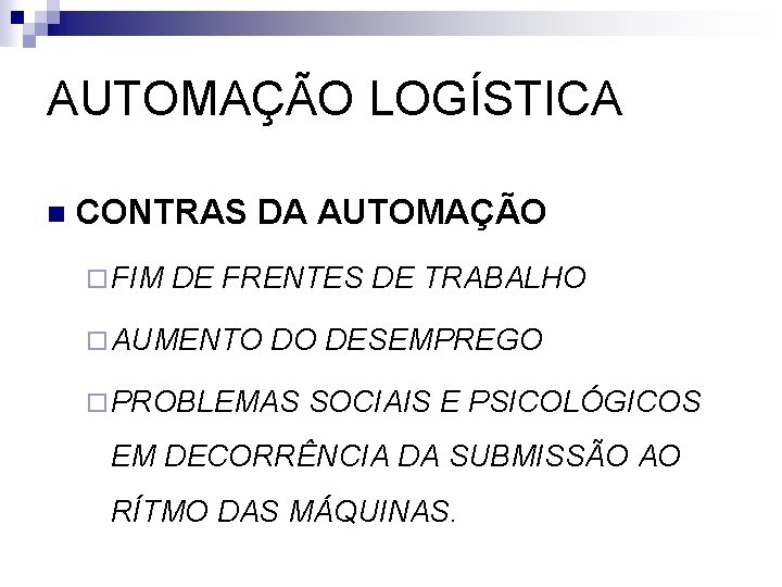 AUTOMAÇÃO LOGÍSTICA n CONTRAS DA AUTOMAÇÃO ¨ FIM DE FRENTES DE TRABALHO ¨ AUMENTO