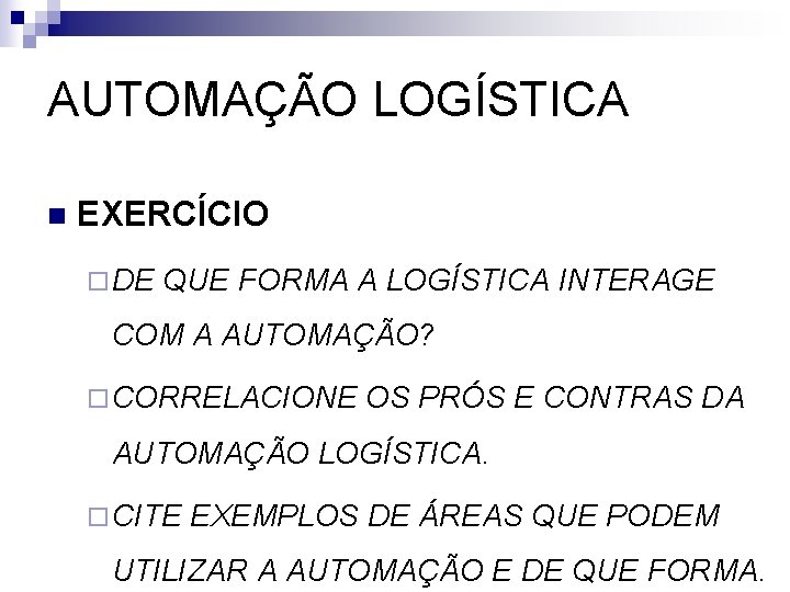 AUTOMAÇÃO LOGÍSTICA n EXERCÍCIO ¨ DE QUE FORMA A LOGÍSTICA INTERAGE COM A AUTOMAÇÃO?