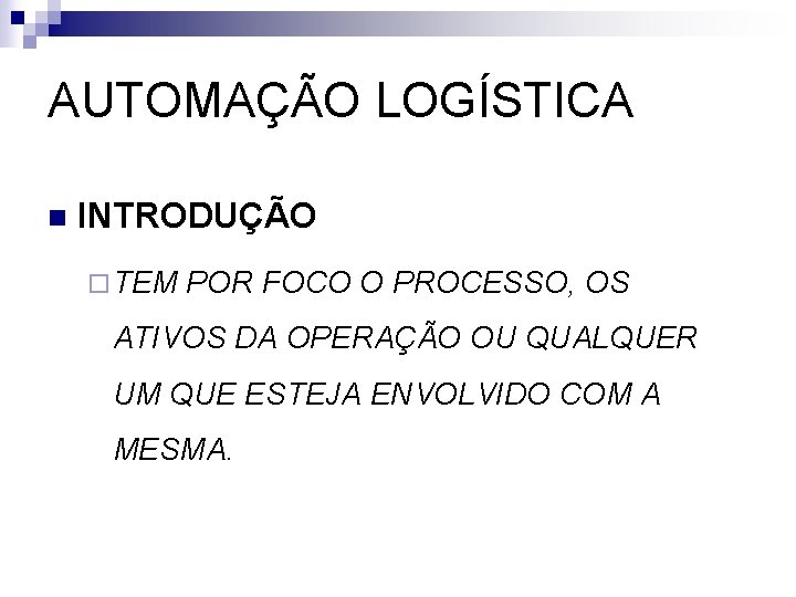 AUTOMAÇÃO LOGÍSTICA n INTRODUÇÃO ¨ TEM POR FOCO O PROCESSO, OS ATIVOS DA OPERAÇÃO
