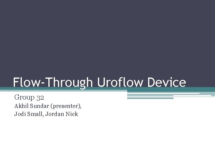 Flow-Through Uroflow Device Group 32 Akhil Sundar (presenter), Jodi Small, Jordan Nick 