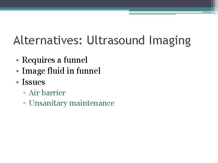 Alternatives: Ultrasound Imaging • Requires a funnel • Image fluid in funnel • Issues