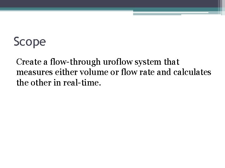 Scope Create a flow-through uroflow system that measures either volume or flow rate and