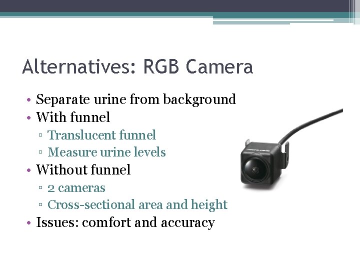 Alternatives: RGB Camera • Separate urine from background • With funnel ▫ Translucent funnel