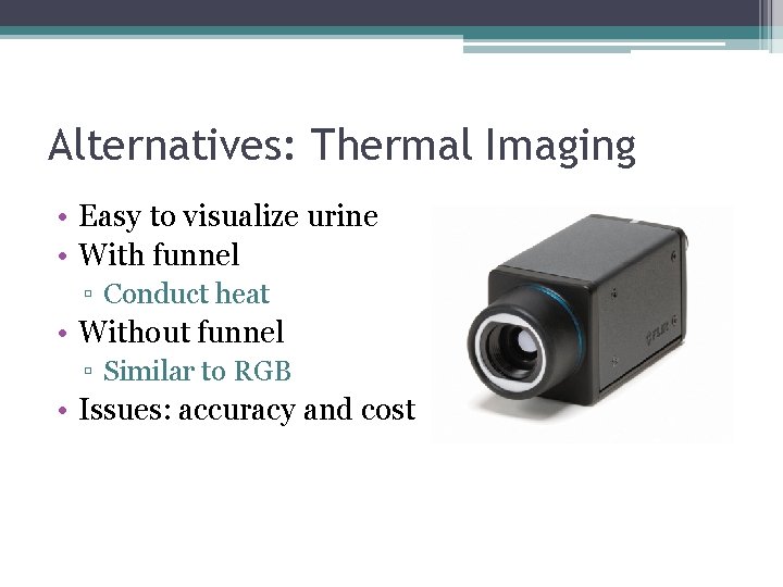 Alternatives: Thermal Imaging • Easy to visualize urine • With funnel ▫ Conduct heat