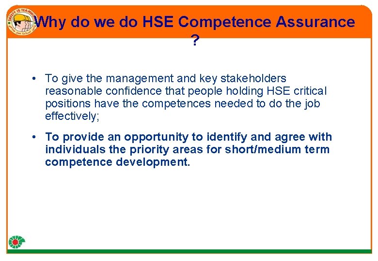 Why do we do HSE Competence Assurance ? • To give the management and