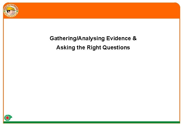 Gathering/Analysing Evidence & Asking the Right Questions 