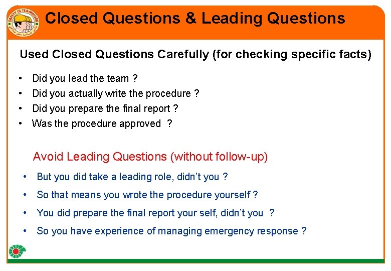 Closed Questions & Leading Questions Used Closed Questions Carefully (for checking specific facts) •