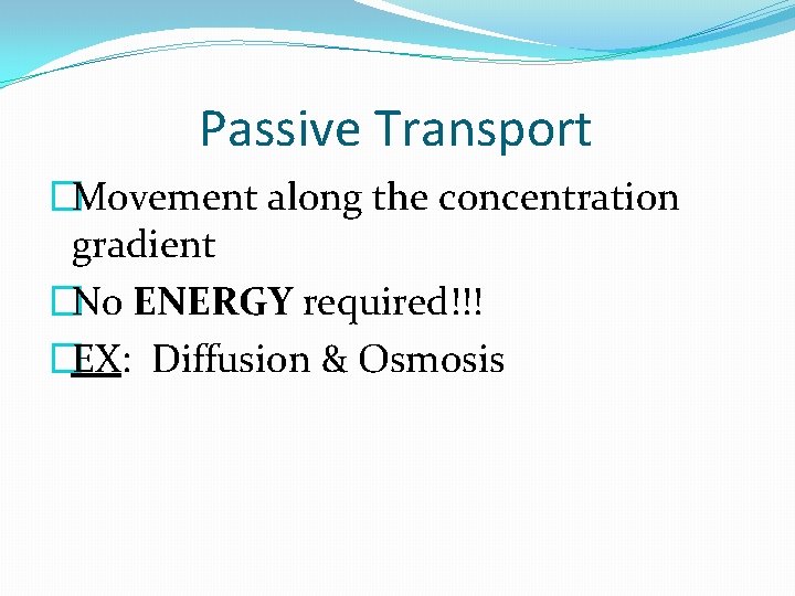 Passive Transport �Movement along the concentration gradient �No ENERGY required!!! �EX: Diffusion & Osmosis