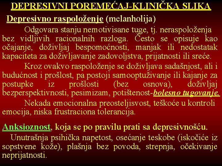 DEPRESIVNI POREMEĆAJ-KLINIČKA SLIKA Depresivno raspoloženje (melanholija) Odgovara stanju nemotivisane tuge, tj. neraspoloženja bez vidljivih