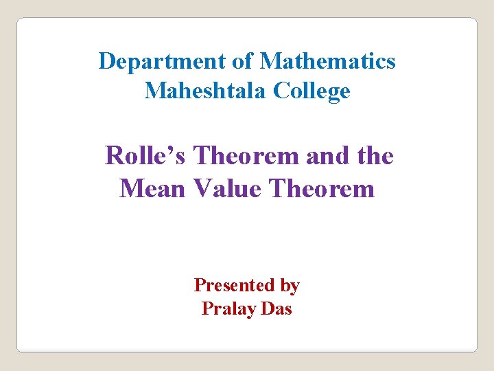Department of Mathematics Maheshtala College Rolle’s Theorem and the Mean Value Theorem Presented by