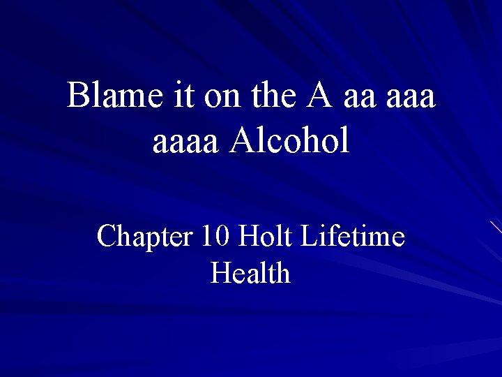 Blame it on the A aa aaaa Alcohol Chapter 10 Holt Lifetime Health 