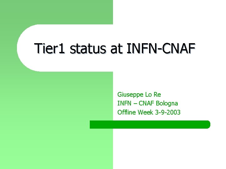 Tier 1 status at INFN-CNAF Giuseppe Lo Re INFN – CNAF Bologna Offline Week
