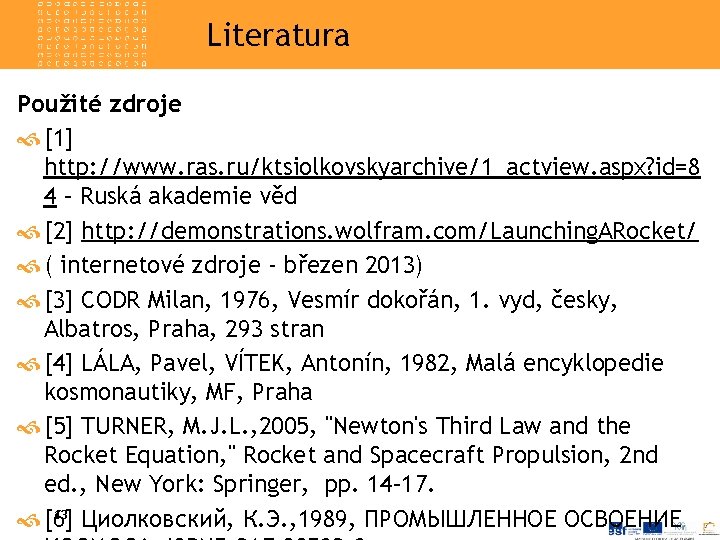 Literatura Použité zdroje [1] http: //www. ras. ru/ktsiolkovskyarchive/1_actview. aspx? id=8 4 – Ruská akademie