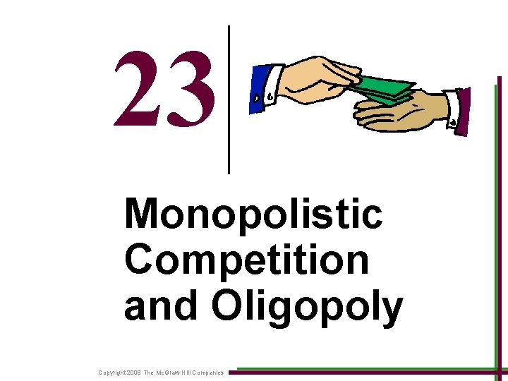 23 Monopolistic Competition and Oligopoly Copyright 2008 The Mc. Graw-Hill Companies 