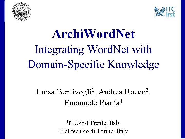 Archi. Word. Net Integrating Word. Net with Domain-Specific Knowledge Luisa Bentivogli 1, Andrea Bocco