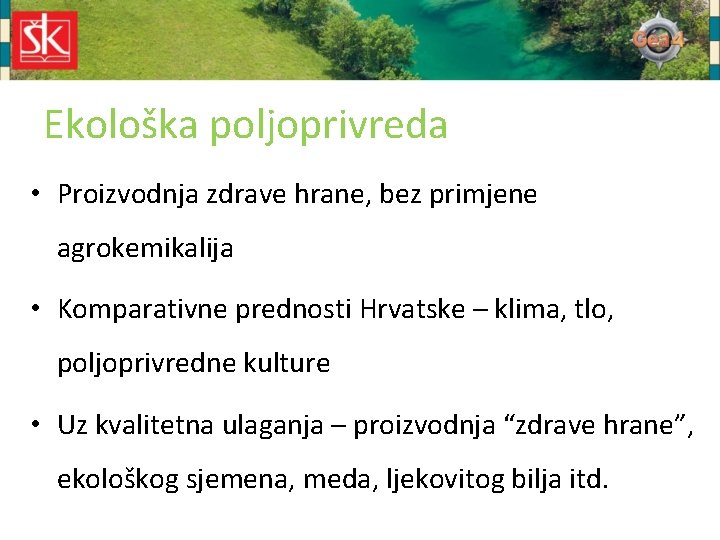 Ekološka poljoprivreda • Proizvodnja zdrave hrane, bez primjene agrokemikalija • Komparativne prednosti Hrvatske –