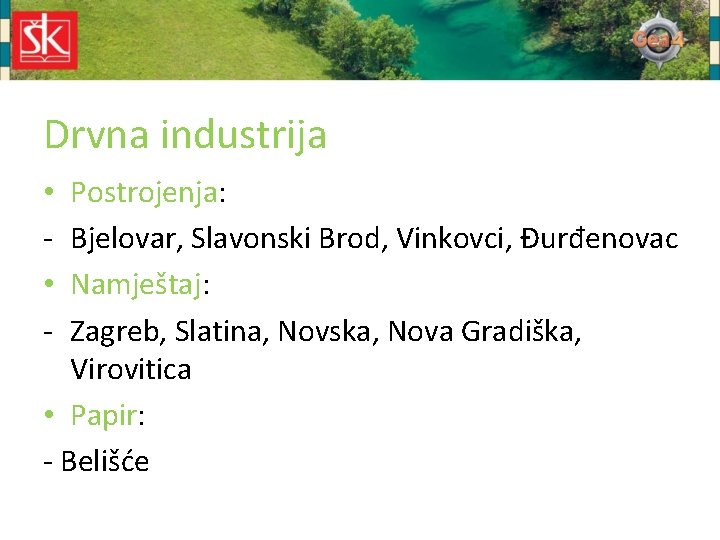 Drvna industrija Postrojenja: Bjelovar, Slavonski Brod, Vinkovci, Đurđenovac Namještaj: Zagreb, Slatina, Novska, Nova Gradiška,