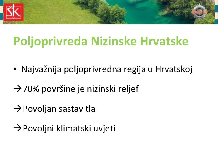 Poljoprivreda Nizinske Hrvatske • Najvažnija poljoprivredna regija u Hrvatskoj 70% površine je nizinski reljef