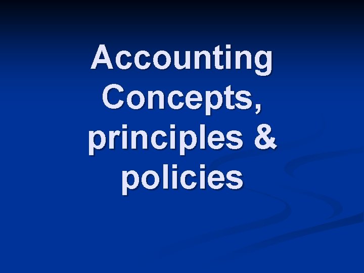 Accounting Concepts, principles & policies 