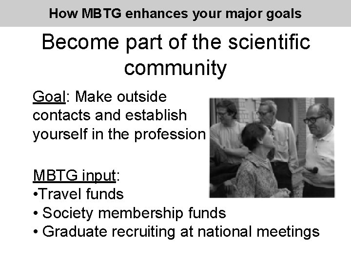 How MBTG enhances your major goals Become part of the scientific community Goal: Make