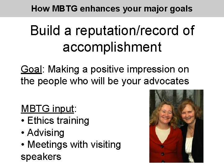 How MBTG enhances your major goals Build a reputation/record of accomplishment Goal: Making a