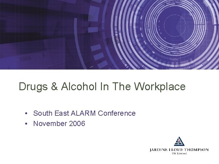 Drugs & Alcohol In The Workplace • South East ALARM Conference • November 2006