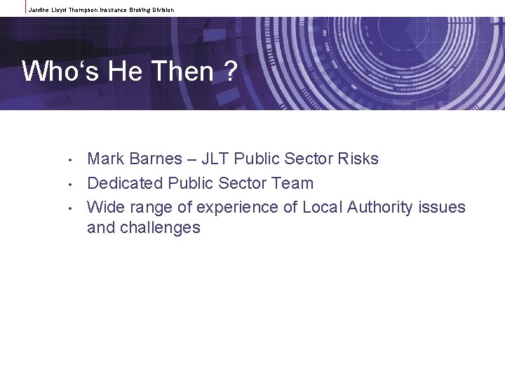 Jardine Lloyd Thompson Insurance Broking Division Who‘s He Then ? • • • Mark