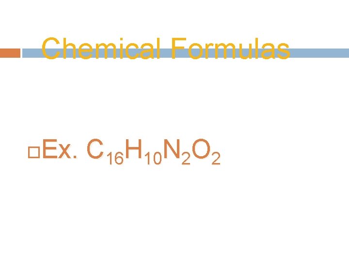 Chemical Formulas Ex. C 16 H 10 N 2 O 2 