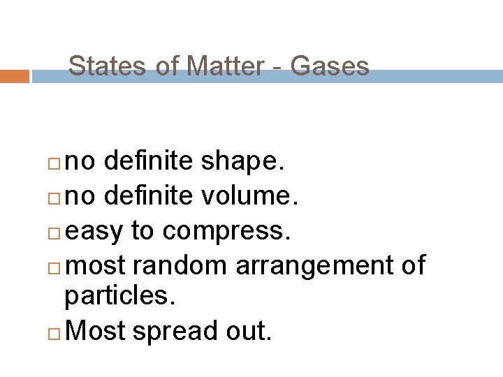 States of Matter - Gases no definite shape. no definite volume. easy to compress.