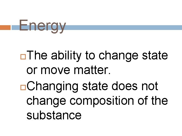 Energy The ability to change state or move matter. Changing state does not change