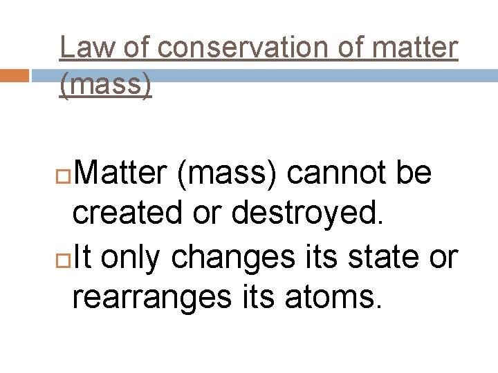 Law of conservation of matter (mass) Matter (mass) cannot be created or destroyed. It