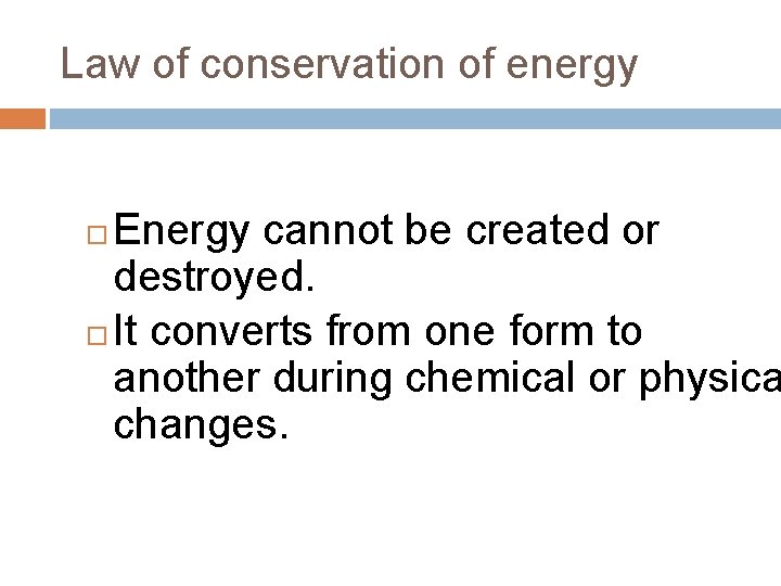 Law of conservation of energy Energy cannot be created or destroyed. It converts from