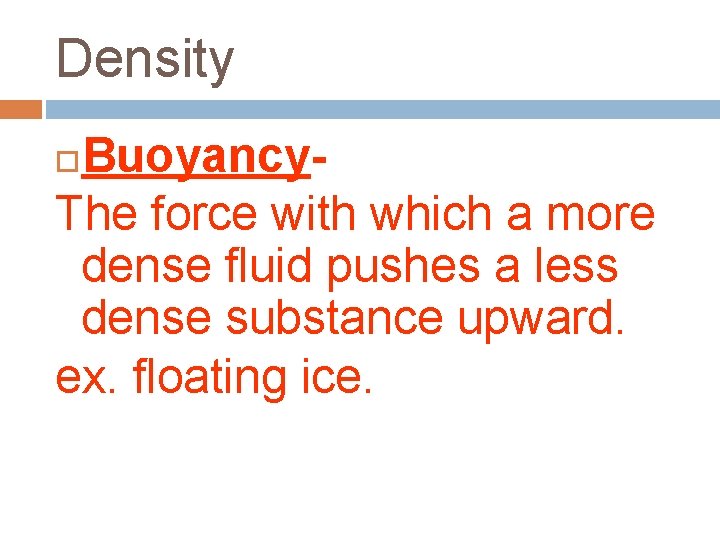 Density Buoyancy. The force with which a more dense fluid pushes a less dense