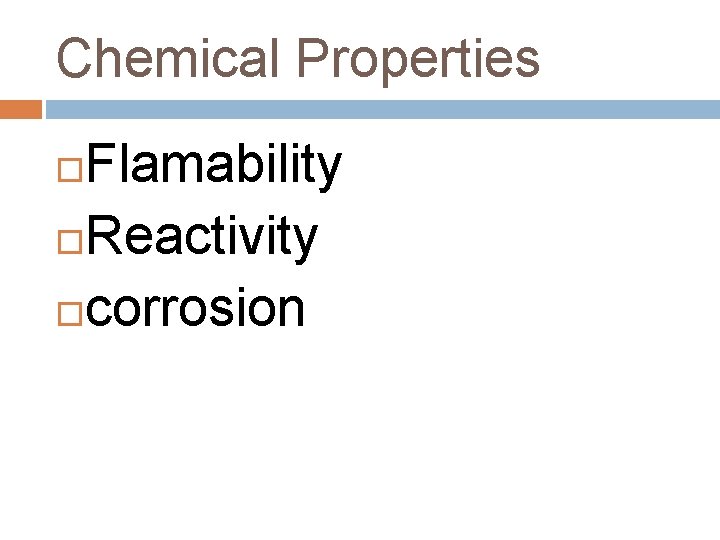 Chemical Properties Flamability Reactivity corrosion 