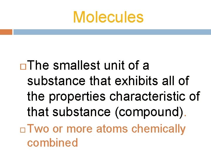 Molecules The smallest unit of a substance that exhibits all of the properties characteristic