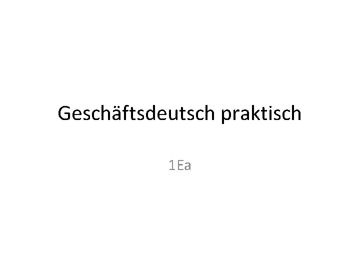 Geschäftsdeutsch praktisch 1 Ea 