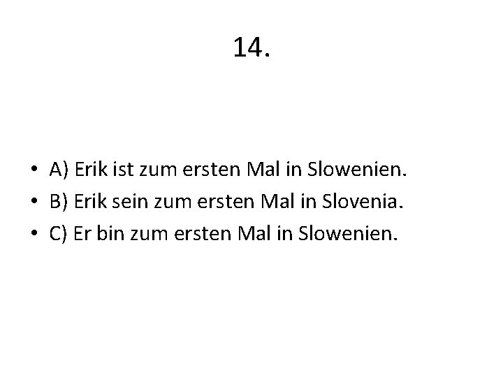 14. • A) Erik ist zum ersten Mal in Slowenien. • B) Erik sein