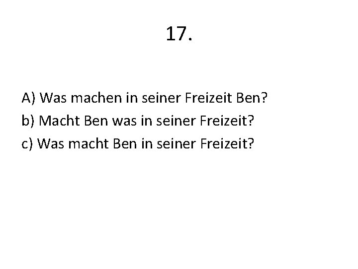 17. A) Was machen in seiner Freizeit Ben? b) Macht Ben was in seiner