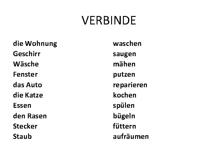 VERBINDE die Wohnung Geschirr Wäsche Fenster das Auto die Katze Essen den Rasen Stecker