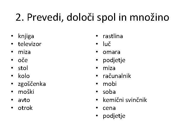 2. Prevedi, določi spol in množino • • • knjiga televizor miza oče stol