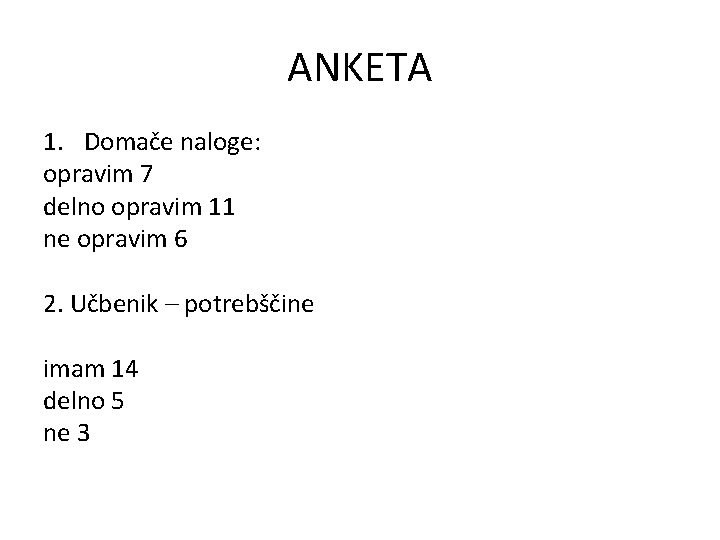 ANKETA 1. Domače naloge: opravim 7 delno opravim 11 ne opravim 6 2. Učbenik
