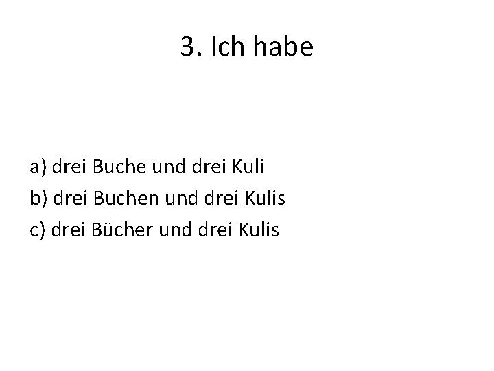 3. Ich habe a) drei Buche und drei Kuli b) drei Buchen und drei