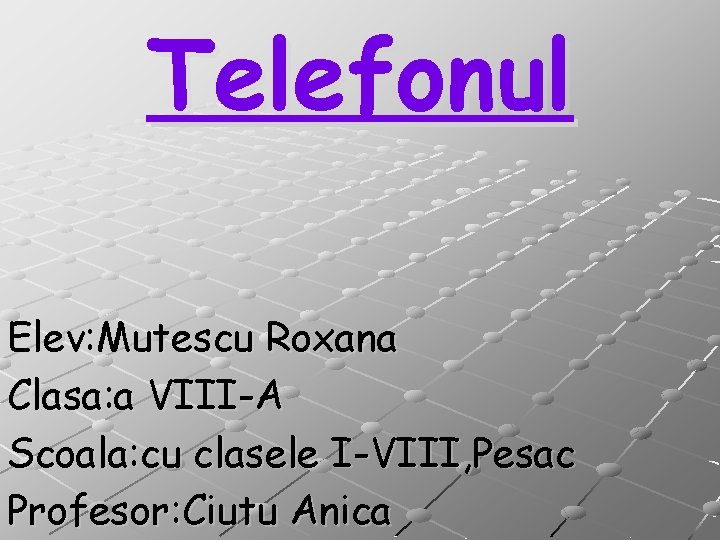 Telefonul Elev: Mutescu Roxana Clasa: a VIII-A Scoala: cu clasele I-VIII, Pesac Profesor: Ciutu