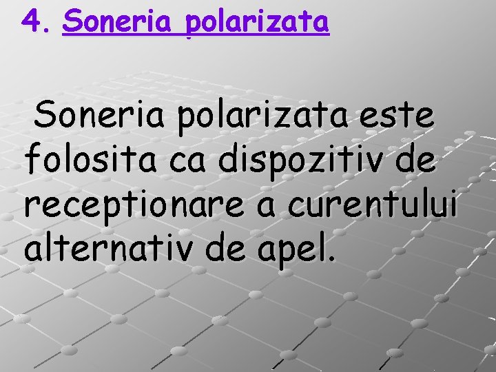 4. Soneria polarizata este folosita ca dispozitiv de receptionare a curentului alternativ de apel.