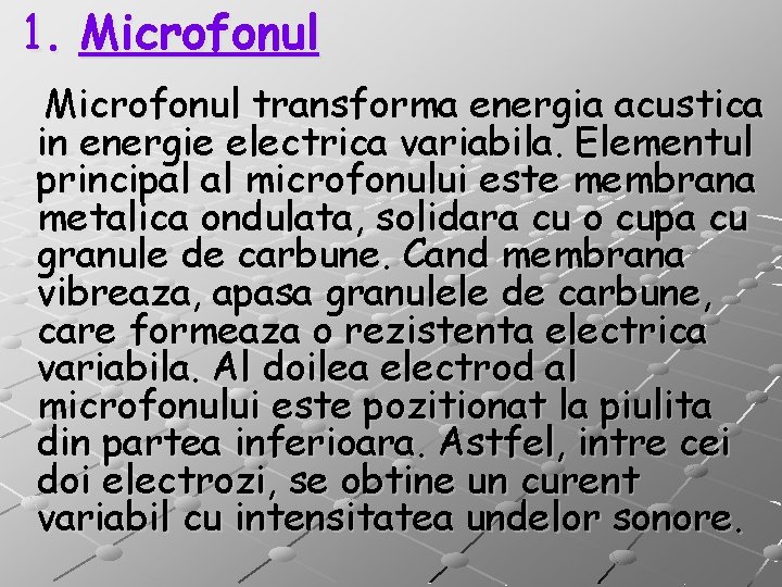 1. Microfonul transforma energia acustica in energie electrica variabila. Elementul principal al microfonului este