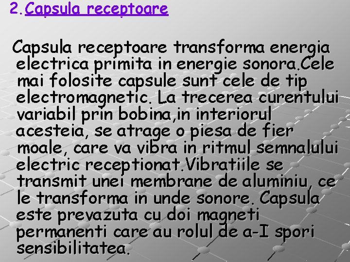 2. Capsula receptoare transforma energia electrica primita in energie sonora. Cele mai folosite capsule